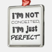 I'm Not Conceited, I'm Just Perfect Metalen Ornament (Links)