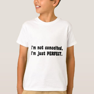 I'm Not Conceited, I'm Just Perfect T-shirt