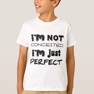 I'm Not Conceited, I'm Just Perfect T-shirt