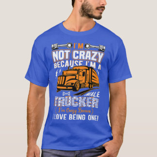 I'M Not Crazy Because I'M A Male Trucker Truck Dri T-shirt
