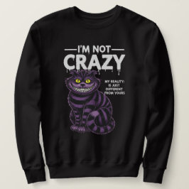 I'm Not Crazy My Reality Is Different Cheshire Cat Trui