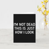 I'm Not Dead This Is Just How I Look , Funny, Sarc Kaart (Gele Bloem)