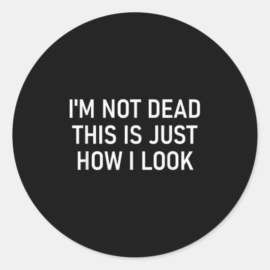 I'm Not Dead This Is Just How I Look , Funny, Sarc Ronde Sticker (Voorkant)
