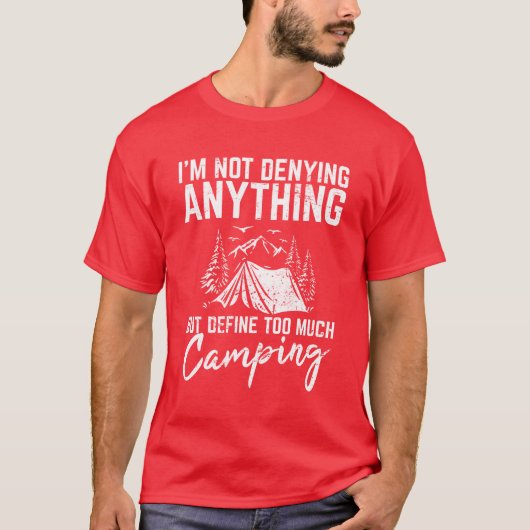 Im Not Denying Anything Funny Camping Lover Hikin  T-shirt (Voorkant)