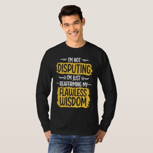 I'm Not Disputing Reaffirming My Flawless Wisdom L T-shirt (Voorkant volledig)