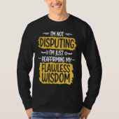 I'm Not Disputing Reaffirming My Flawless Wisdom L T-shirt (Voorkant)