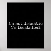 I'm Not Dramatic Im Theatrical Funny Drama Theater Poster (Voorkant)