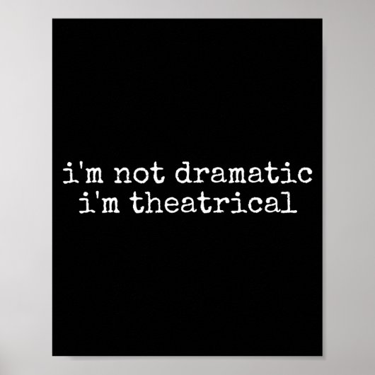 I'm Not Dramatic Im Theatrical Funny Drama Theater Poster (Voorkant)