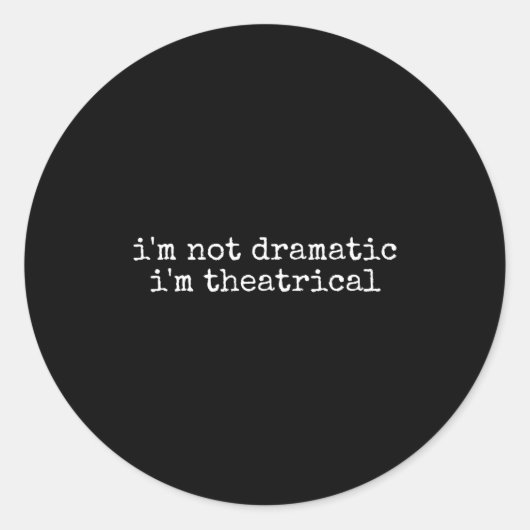 I'm Not Dramatic Im Theatrical Funny Drama Theater Ronde Sticker (Voorkant)