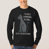 I'm Not Drinking Alone My Cat is Also Here T-shirt (Voorkant)