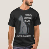 I'm Not Drinking Alone My Cat is Also Here T-shirt (Voorkant)