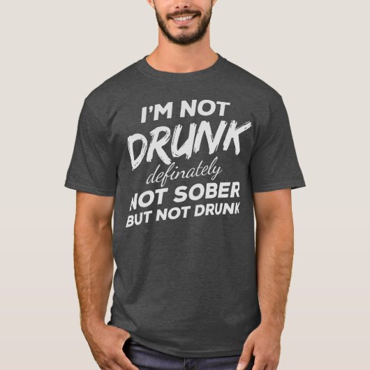 Im Not Drunk Definitely Not Sober But Not Drunk T-shirt (Voorkant)