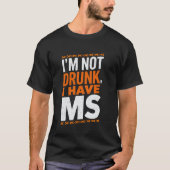 I'm Not Drunk I Have MS Support Multiple Sclerosis T-shirt (Voorkant)