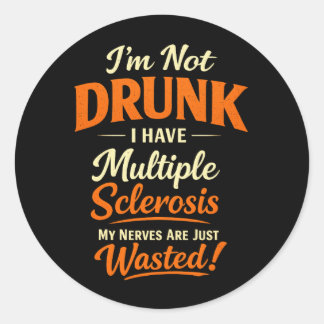 I'm Not Drunk I Have Multiple Sclerosis – Funny Aw Ronde Sticker
