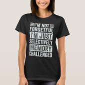 I'm Not Forgetful I'm Just Selectively Memory Chal T-shirt (Voorkant)