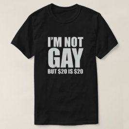 I'm Not Gay But $20 Is $20 T-shirt