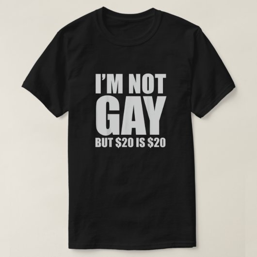 I'm Not Gay But $20 Is $20 T-shirt (Design voorkant)
