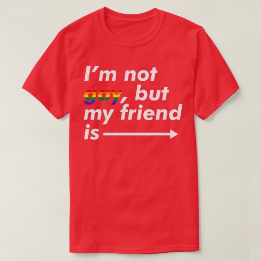 I'm Not Gay, But My Friend Is - Funny LGBT Ally  T-shirt (Design voorkant)