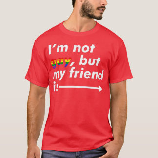 I'm Not Gay, But My Friend Is - Funny LGBT Ally  T-shirt