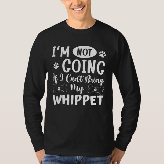 Im Not Going If I Cant Bring My Whippet T-shirt (Voorkant)