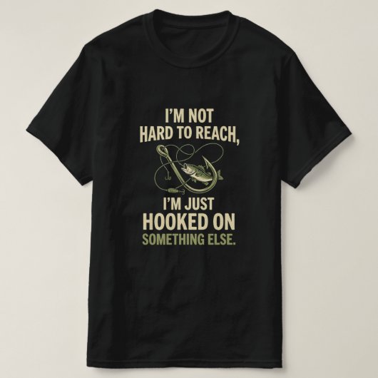 Im Not Hard To Reach Just Hooked On Fishing T-shirt (Design voorkant)