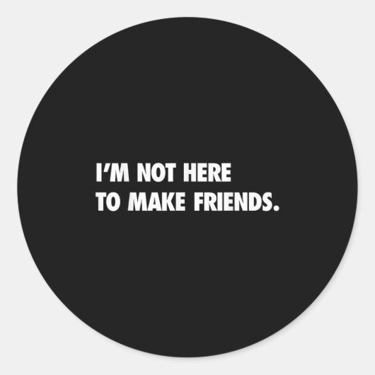 I'm Not Here To Make Friends Humor Sarcastic Gift  Ronde Sticker (Voorkant)