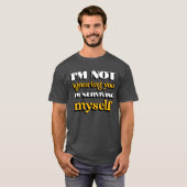 I'm Not Ignoring You Just Trying to Survive Myself T-shirt (Voorkant volledig)