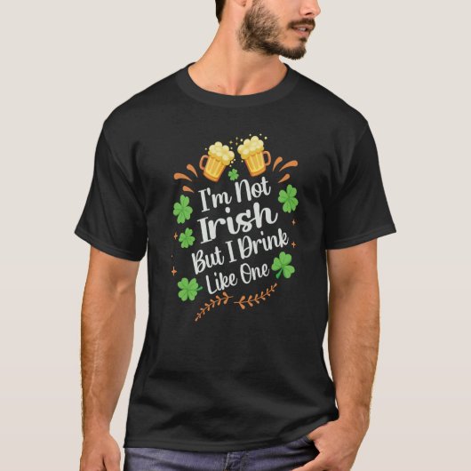 I'm Not Irish But I Drink Like One St Patrick's Da T-shirt (Voorkant)