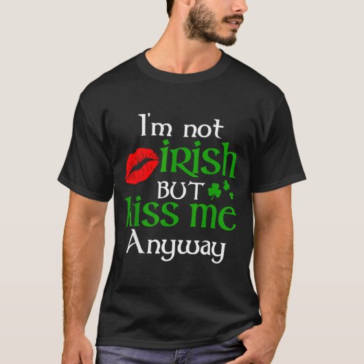 I'm Not Irish But Kiss Me Anyway St. Patrick Day I T-shirt (Voorkant)
