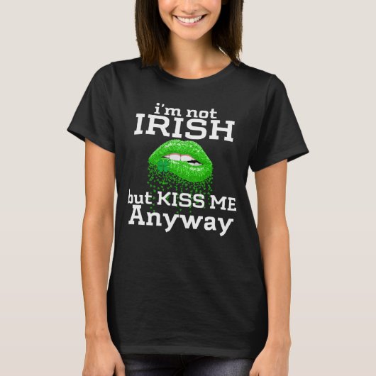 I'm not Irish But Kiss Me Anyway St Patricks Day   T-shirt (Voorkant)
