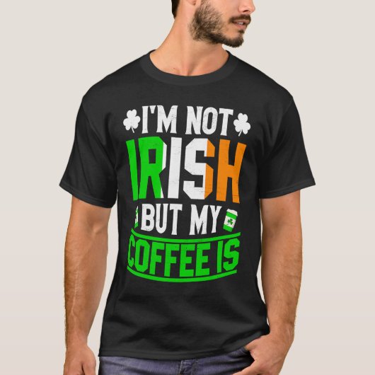 Im Not Irish But My Coffee Is St Patricks Day T-shirt (Voorkant)