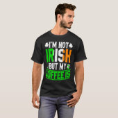 Im Not Irish But My Coffee Is St Patricks Day T-shirt (Voorkant volledig)