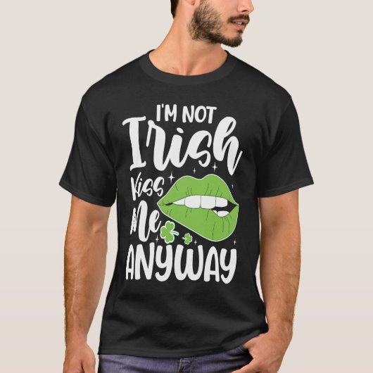 I'm Not Irish Kiss Me Anyway T-shirt (Voorkant)
