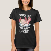 Im Not Lazy Im Energy Efficient Axolotl T-shirt (Voorkant)