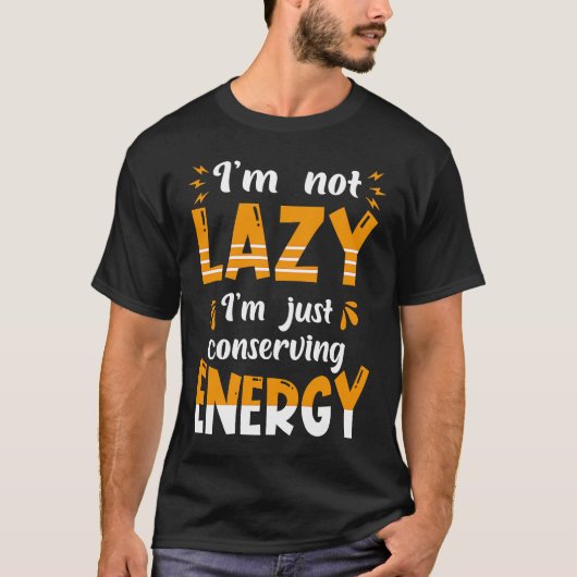 I'm not lazy I'm Just conserving Energy Quote T-shirt (Voorkant)