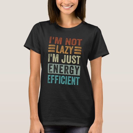 I'm Not Lazy I'm Just Energy Efficient 2 T-shirt (Voorkant)