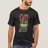 I'm Not Lazy I'm On Saving Energy Mode T-shirt (Voorkant)