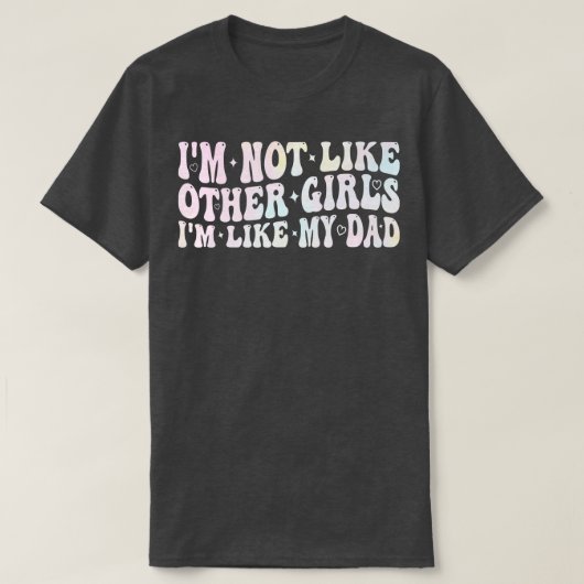 im not like other girls im like my dad t-shirt (Design voorkant)