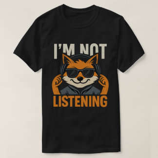 I'M NOT LISTENING T-SHIRT