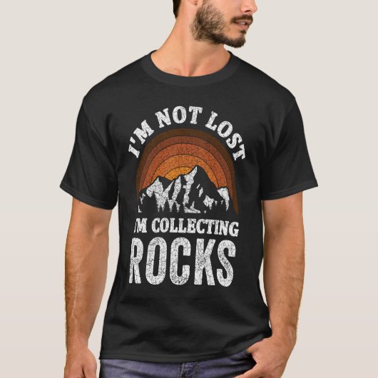 I'm Not Lost I'm Collecting Rocks  Geologist Rock  T-shirt (Voorkant)
