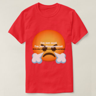 I'm Not Mad. I'm Just Disappointed. T-shirt