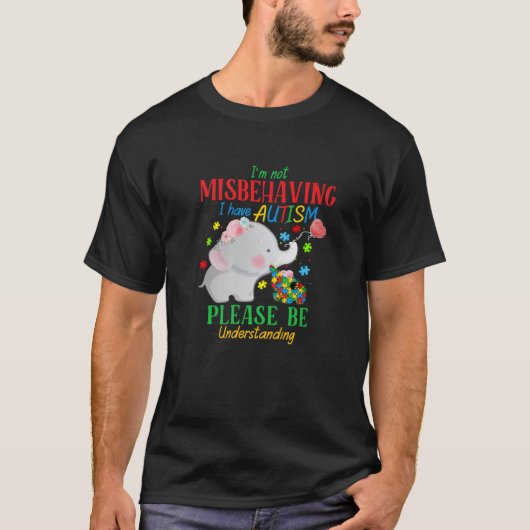 I'm Not Misbehaving I Have Autism Please Be Unders T-shirt (Voorkant)