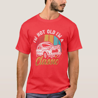 Im not Old I m a Classic Car funny T-shirt