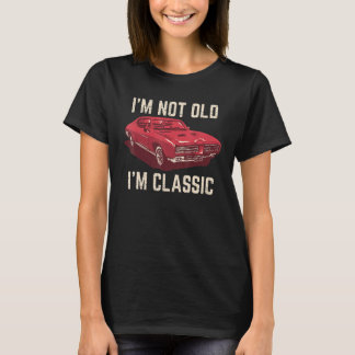 I'm Not Old I'm Classic Funny Car Retro Vintage Me T-shirt