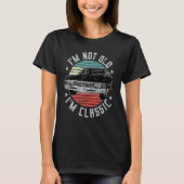 I'm Not Old I'm Classic Funny Retro Cool Car Vinta T-shirt (Voorkant)