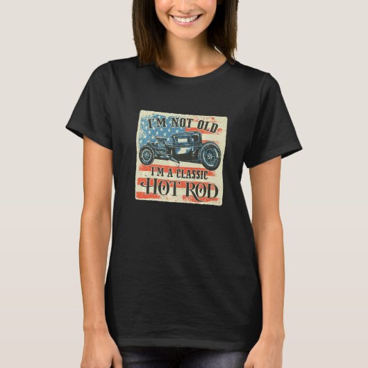 I'm Not Old I'm Classic Retro American Flag Hot Ro T-shirt (Voorkant)
