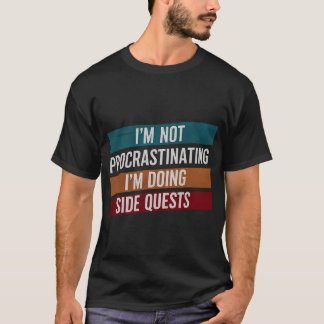 I'M NOT PROCRASTINATING, I'M DOING SIDE QUESTS T-SHIRT