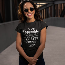 I'm not Responsible for what my face Does Funny T-shirt