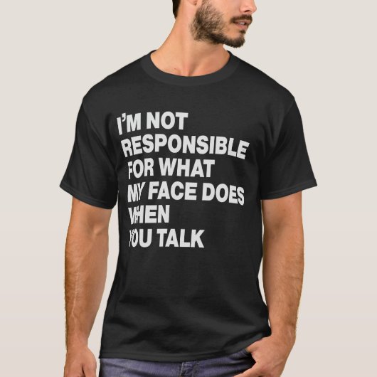 I'm Not Responsible For What My Face Does When You T-shirt (Voorkant)