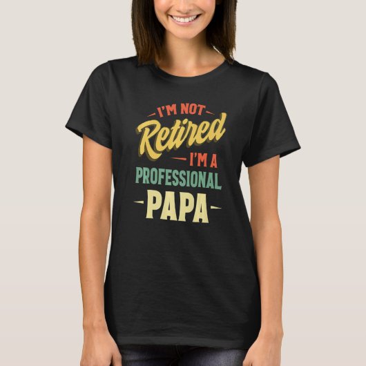 I'm Not Retired A Professional Papa  Fathers Day T-shirt (Voorkant)